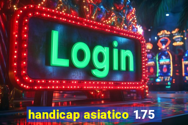 handicap asiatico 1.75